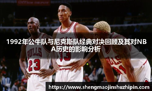 vsport1992年公牛队与尼克斯队经典对决回顾及其对NBA历史的影响分析